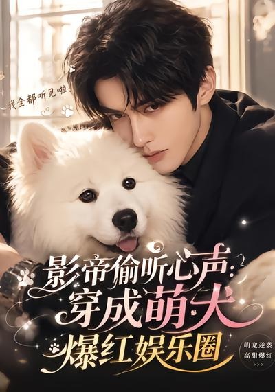 影帝偷听心声：穿成萌犬爆红娱乐圈(全集)