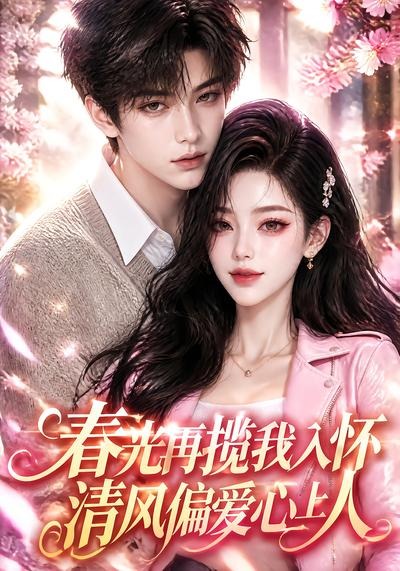 春光再揽我入怀，清风偏爱心上人(全集)
